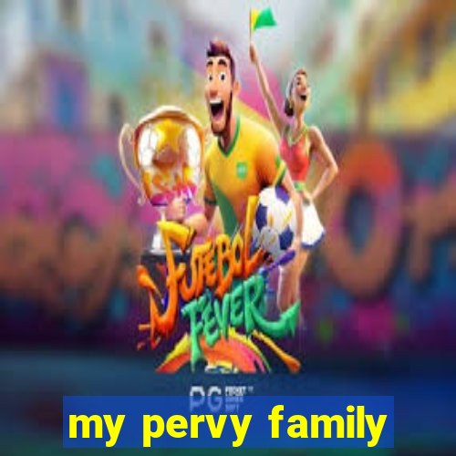 my pervy family