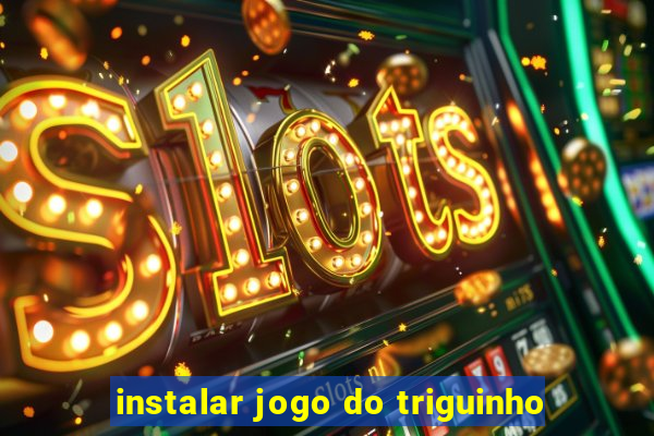 instalar jogo do triguinho