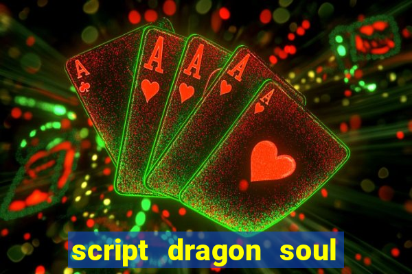 script dragon soul mobile 2024