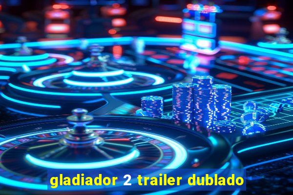 gladiador 2 trailer dublado