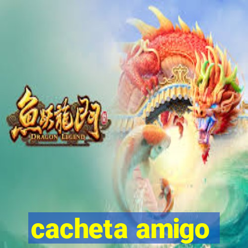 cacheta amigo