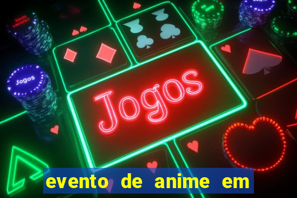 evento de anime em sp hoje