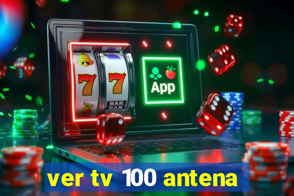 ver tv 100 antena