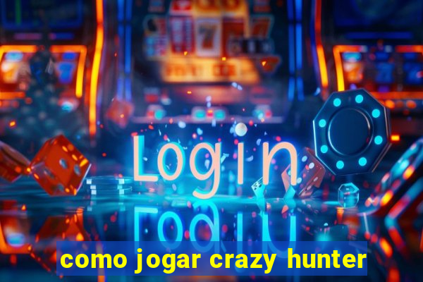 como jogar crazy hunter