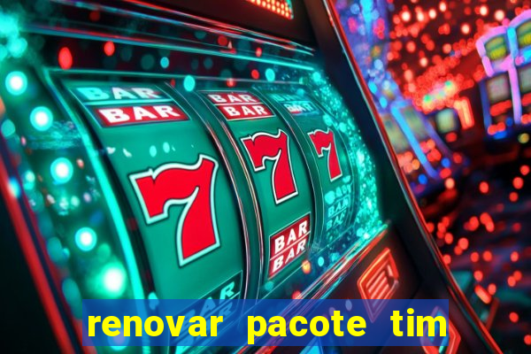 renovar pacote tim beta antes do prazo