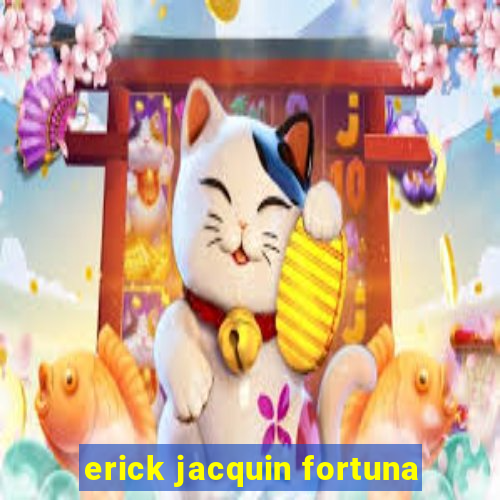 erick jacquin fortuna