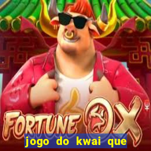 jogo do kwai que ganha dinheiro