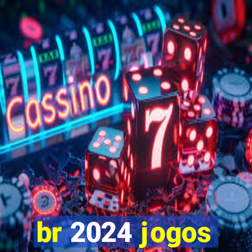 br 2024 jogos