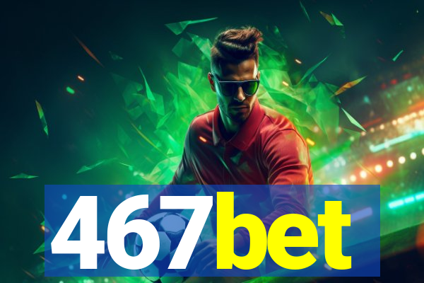 467bet