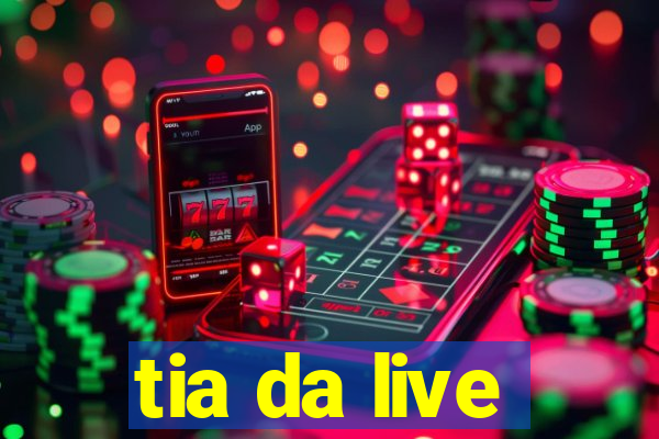 tia da live