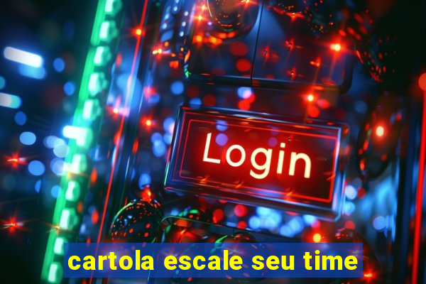 cartola escale seu time