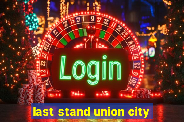 last stand union city