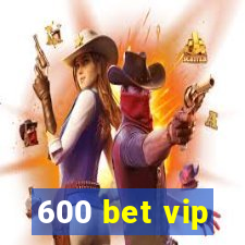 600 bet vip