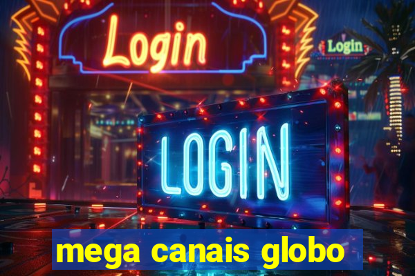 mega canais globo