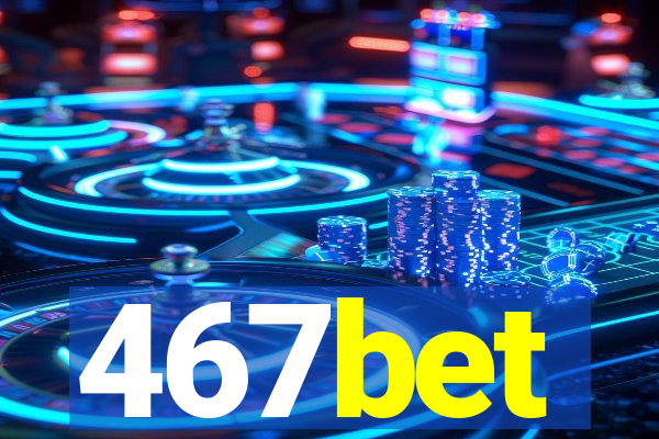 467bet