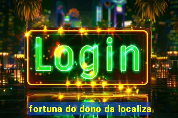 fortuna do dono da localiza