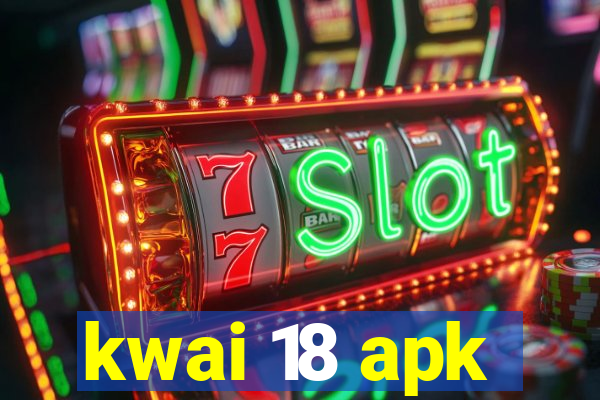 kwai 18 apk