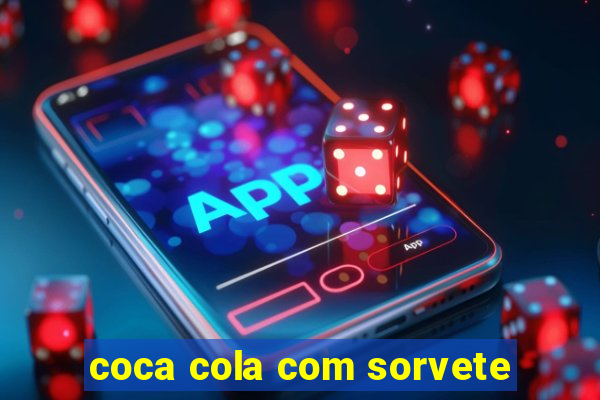 coca cola com sorvete