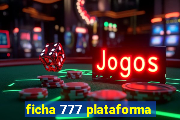 ficha 777 plataforma