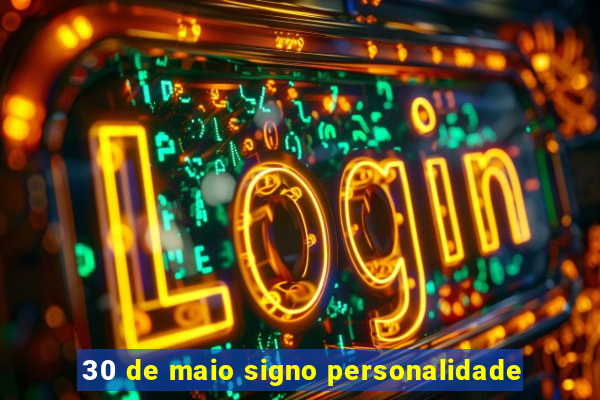 30 de maio signo personalidade