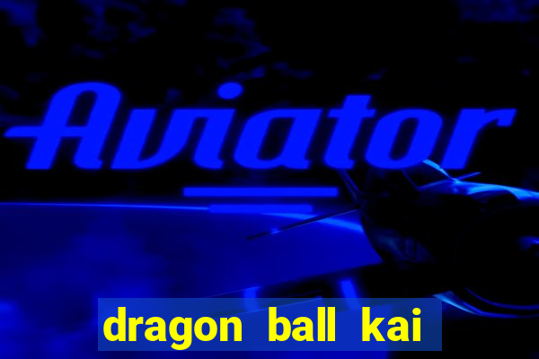 dragon ball kai legendado download