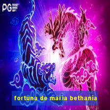 fortuna de maria bethania