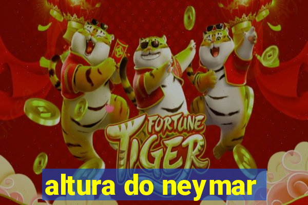 altura do neymar