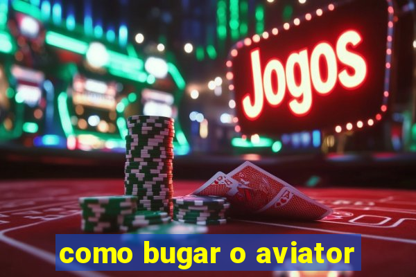 como bugar o aviator