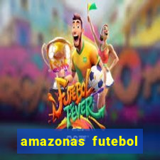 amazonas futebol clube onde assistir