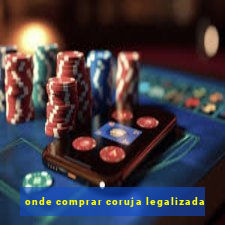 onde comprar coruja legalizada