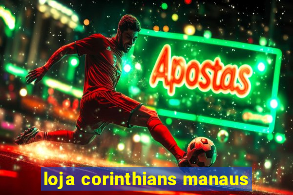 loja corinthians manaus