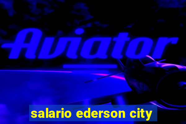 salario ederson city