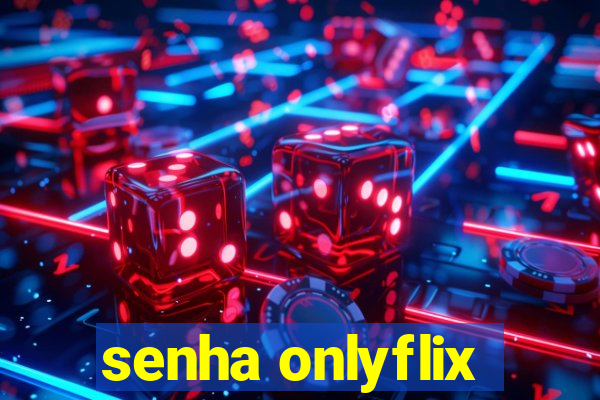 senha onlyflix