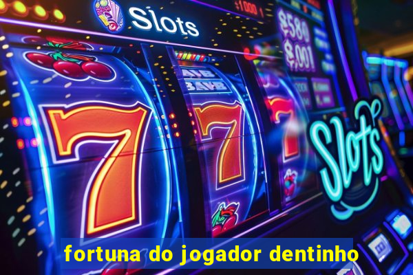 fortuna do jogador dentinho