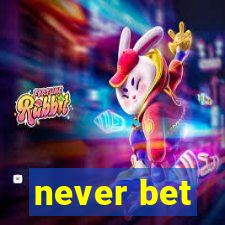 never bet