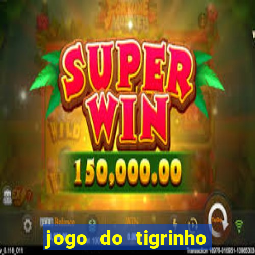 jogo do tigrinho gratis sem deposito