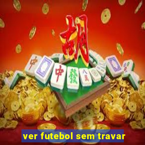 ver futebol sem travar