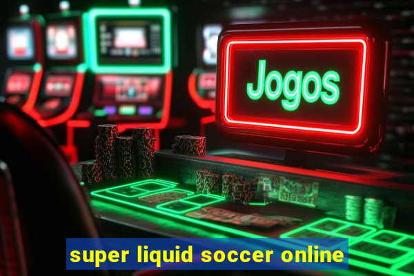 super liquid soccer online