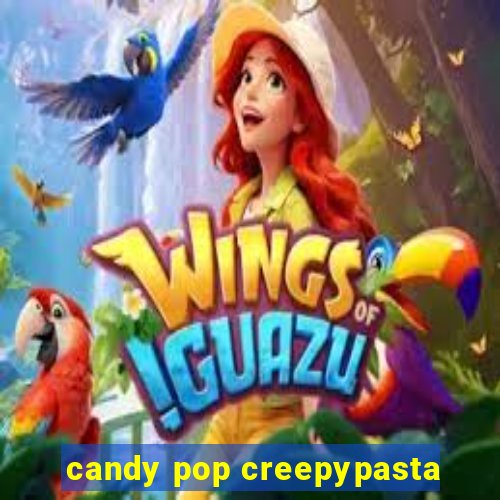 candy pop creepypasta