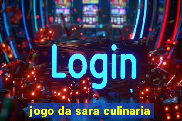 jogo da sara culinaria