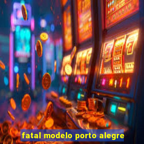 fatal modelo porto alegre