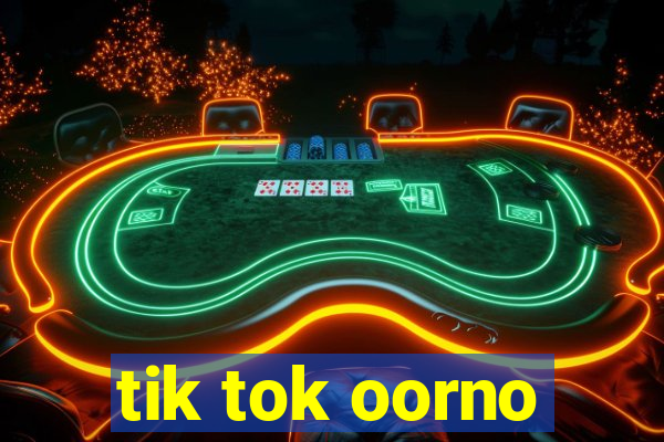 tik tok oorno