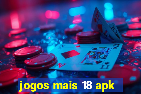 jogos mais 18 apk