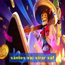 santos vai virar saf