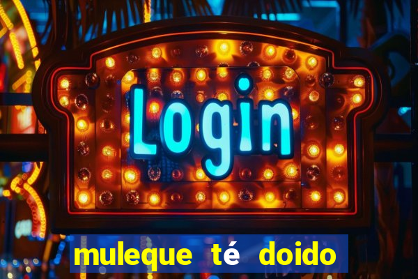 muleque té doido 4 o filme completo dublado online