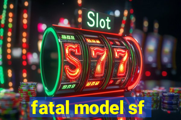 fatal model sf