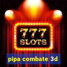 pipa combate 3d