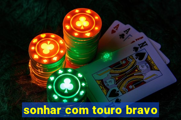 sonhar com touro bravo