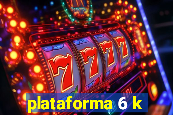 plataforma 6 k