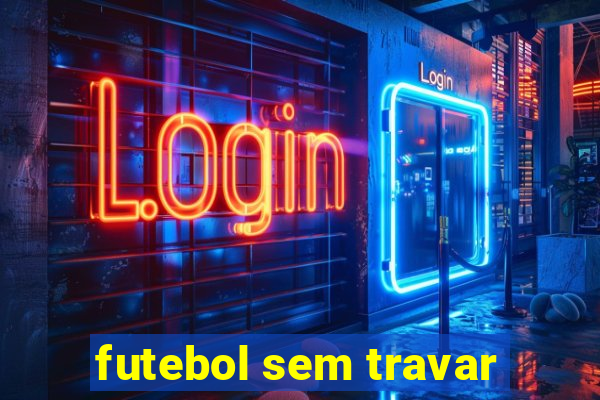 futebol sem travar